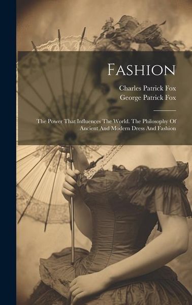 Produktbild: Fashion: The Power That Influences The World. The Philosophy Of Ancient And Modern Dress And Fashion