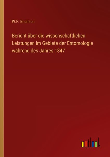 Bericht über die wissenschaftlichen Leistungen im Gebiete der Entomologie während des Jahres 1847, Taschenbuch von W. F. Erichson, Outlook,