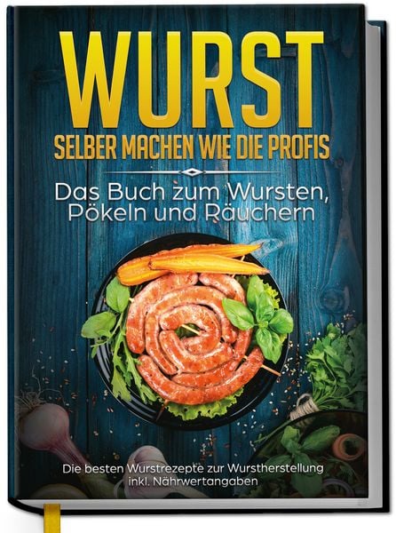 Wurst selber machen wie die Profis: Das Buch zum Wursten, Pökeln und Räuchern - Die besten Wurstrezepte zur Wurstherstellung, Gebundene Ausgabe von