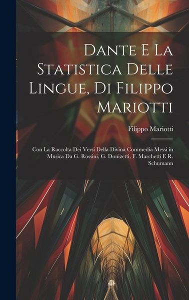 Produktbild: Dante E La Statistica Delle Lingue, Di Filippo Mariotti: Con La Raccolta Dei Versi Della Divina Commedia Messi in Musica Da G. Rossini, G. Donizetti,