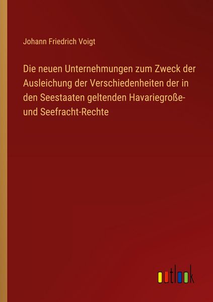 Die neuen Unternehmungen zum Zweck der Ausleichung der Verschiedenheiten der in den Seestaaten geltenden Havariegroße- und Seefracht-Rechte,