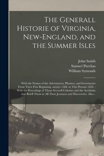 Produktbild: The Generall Historie of Virginia, New-England, and the Summer Isles: With the Names of the Adventurers, Planters, and Governours From Their First Beg