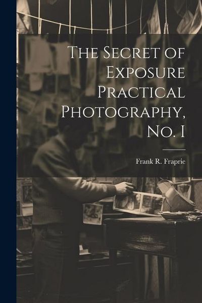 Produktbild: The Secret of Exposure Practical Photography, No. I
