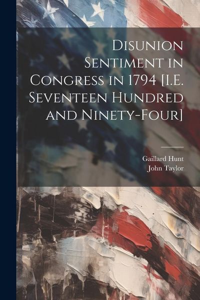 Produktbild: Disunion Sentiment in Congress in 1794 [I.E. Seventeen Hundred and Ninety-Four]