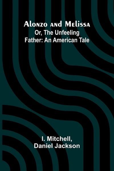 Produktbild: Alonzo and Melissa; Or, The Unfeeling Father