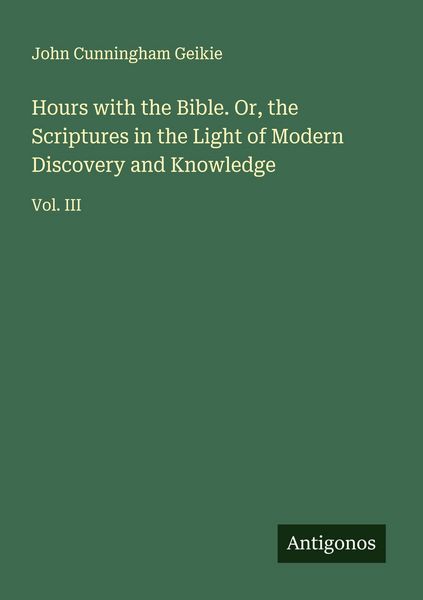 Produktbild: Hours with the Bible. Or, the Scriptures in the Light of Modern Discovery and Knowledge