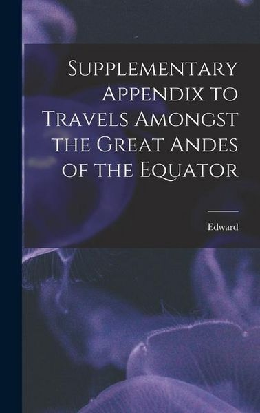 Produktbild: Supplementary Appendix to Travels Amongst the Great Andes of the Equator