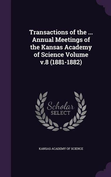Produktbild: Transactions of the ... Annual Meetings of the Kansas Academy of Science Volume v.8 (1881-1882)