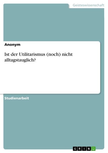 'Ist Der Utilitarismus (noch) Nicht Alltagstauglich?' Von 'Anonymous ...