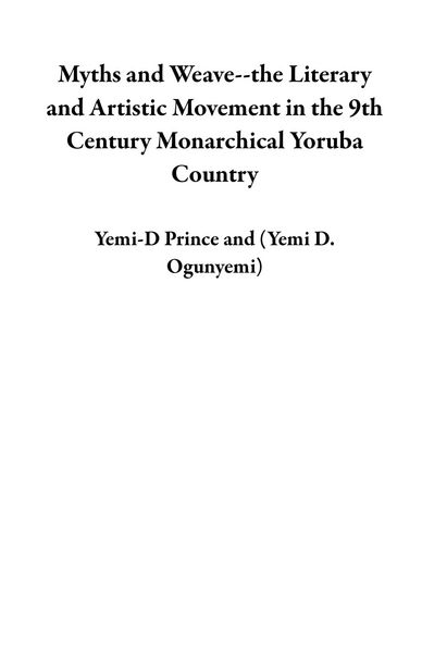 Produktbild: Myths and Weave--the Literary and Artistic Movement in the 9th Century Monarchical Yoruba Country