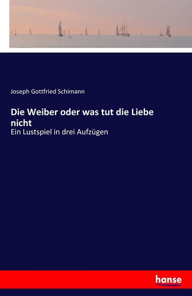 Die Weiber oder was tut die Liebe nicht, Taschenbuch von Joseph Gottfried Schimann, Hansebooks, 9783743658479