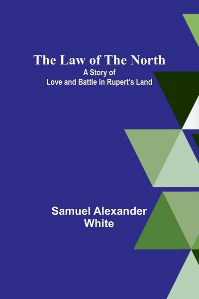 Produktbild: The Law of the North; A Story of Love and Battle in Rupert's Land