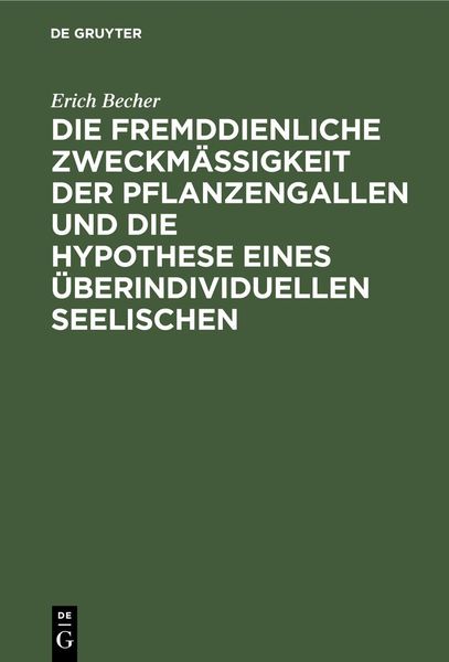 Produktbild: Die fremddienliche Zweckm&auml;&szlig;igkeit der Pflanzengallen und die Hypothese eines &uuml;berindividuellen Seelischen