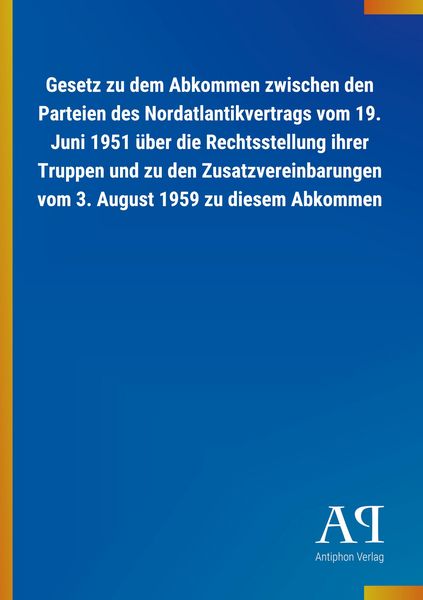 Produktbild: Gesetz zu dem Abkommen zwischen den Parteien des Nordatlantikvertrags vom 19. Juni 1951 &uuml;ber die Rechtsstellung ihrer Truppen und zu den Zusatzvereinbarungen vom 3. August 1959 zu diesem Abkommen