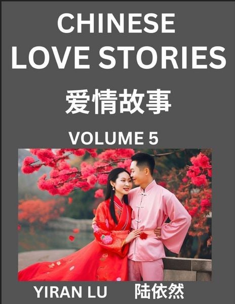 Produktbild: Chinese Love Stories (Volume 5) - Learn Mandarin Chinese Language and Culture While Reading Chinese Romantic Stories, Beginner to Advanced HSK All Levels, Easy Lessons, Vocabulary, English and Simplified Chinese Character Edition