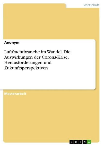 Luftfrachtbranche im Wandel. Die Auswirkungen der Corona-Krise, Herausforderungen und Zukunftsperspektiven, Taschenbuch von , GRIN, 9783346994097