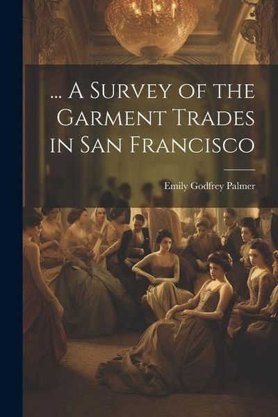 Produktbild: ... A Survey of the Garment Trades in San Francisco