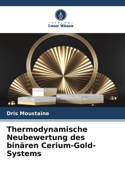 Produktbild: Thermodynamische Neubewertung des bin&auml;ren Cerium-Gold-Systems