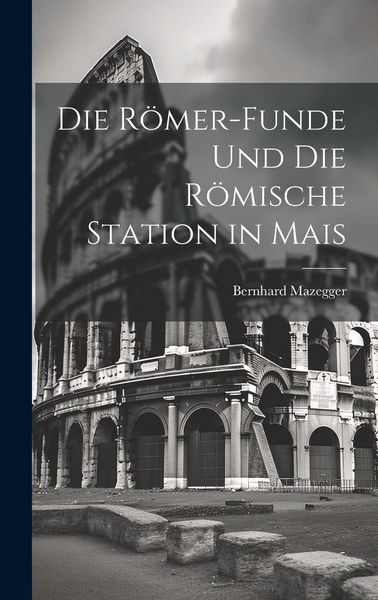 Produktbild: Die R&ouml;mer-Funde und die R&ouml;mische Station in Mais
