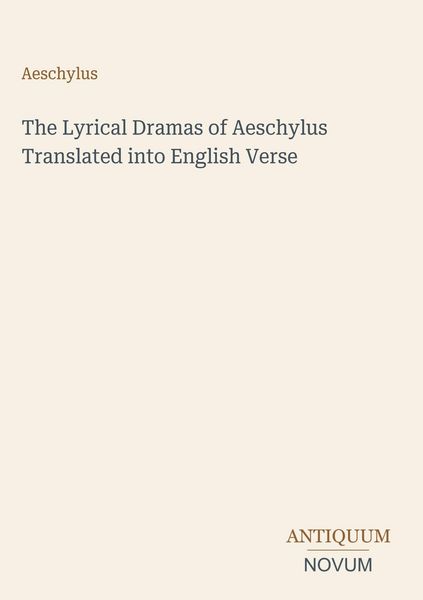 Produktbild: The Lyrical Dramas of Aeschylus Translated into English Verse