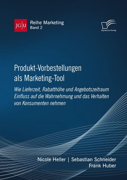 Produktbild: Produkt-Vorbestellungen als Marketing-Tool: Wie Lieferzeit, Rabatth&ouml;he und Angebotszeitraum Einfluss auf die Wahrnehmung und das Verhalten von Konsume