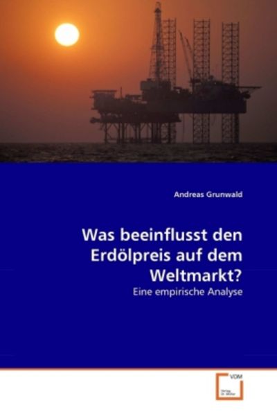 Grunwald, A: Was beeinflusst den Erdölpreis auf dem Weltmark, Taschenbuch von Andreas Grunwald, VDM, 9783639315851