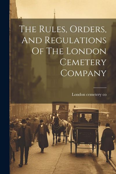 Produktbild: The Rules, Orders, And Regulations Of The London Cemetery Company