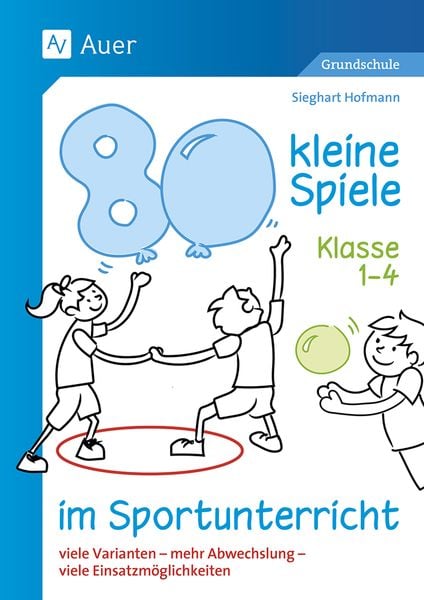 80 kleine Spiele im Sportunterricht - Klasse 1-4, Taschenbuch von Sieghart Hofmann, Auer Verlag in der AAP Lehrerwelt GmbH, 978-3-403-08989-6