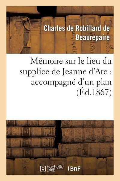 Produktbild: M&eacute;moire Sur Le Lieu Du Supplice de Jeanne d'Arc: Accompagn&eacute; d'Un Plan de la Place