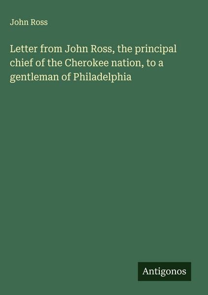 Produktbild: Letter from John Ross, the principal chief of the Cherokee nation, to a gentleman of Philadelphia