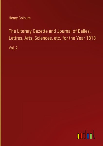 Produktbild: The Literary Gazette and Journal of Belles, Lettres, Arts, Sciences, etc. for the Year 1818