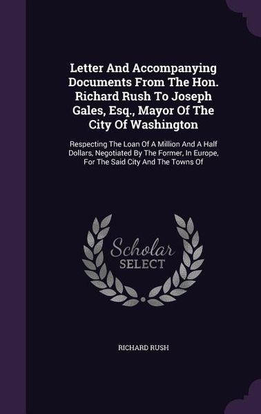 Produktbild: Letter And Accompanying Documents From The Hon. Richard Rush To Joseph Gales, Esq., Mayor Of The City Of Washington