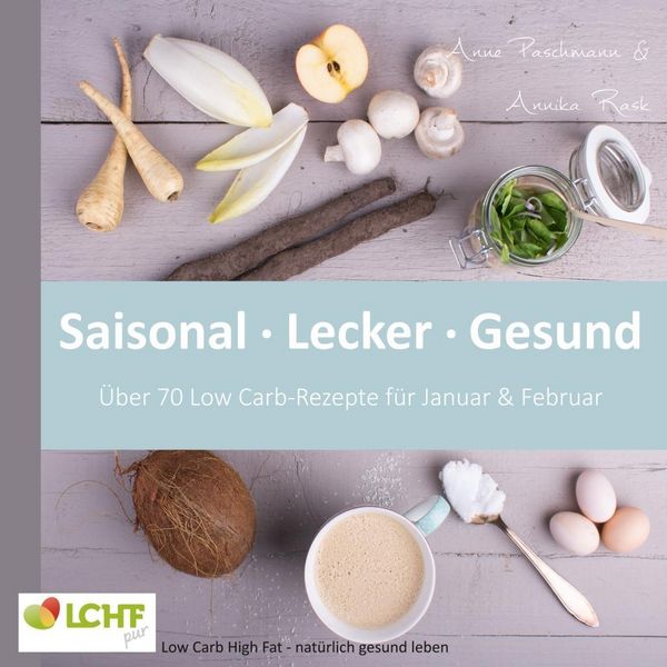 Produktbild: LCHF pur: Saisonal. Lecker. Gesund - &uuml;ber 70 Low Carb-Rezepte f&uuml;r Januar & Februar