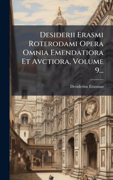 Produktbild: Desiderii Erasmi Roterodami Opera Omnia Emendatiora Et Avctiora, Volume 9...