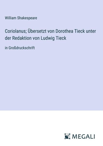 Produktbild: Coriolanus; &Uuml;bersetzt von Dorothea Tieck unter der Redaktion von Ludwig Tieck