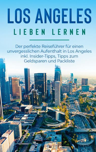 Produktbild: Los Angeles lieben lernen: Der perfekte Reisef&uuml;hrer f&uuml;r einen unvergesslichen Aufenthalt in Los Angeles inkl. Insider-Tipps, Tipps zum Geldsparen und