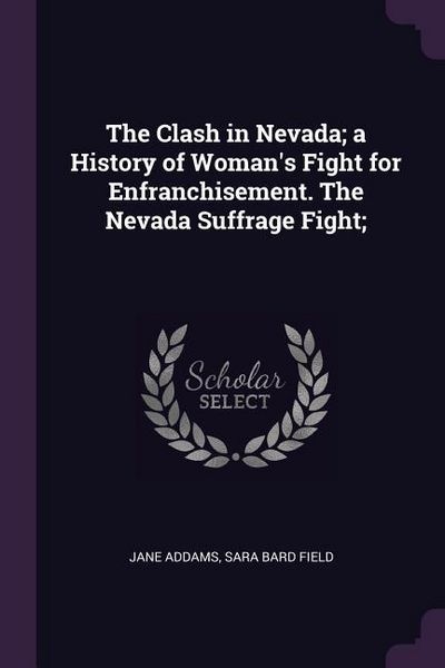 Produktbild: The Clash in Nevada; a History of Woman's Fight for Enfranchisement. The Nevada Suffrage Fight;