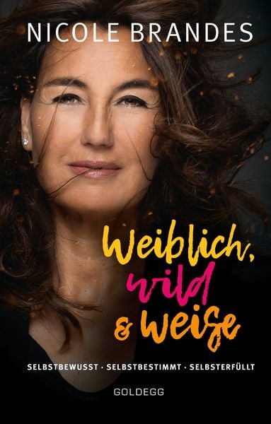 Produktbild: Weiblich, wild und weise: Wie Sie Ihre St&auml;rken erkennen, Ihre geballte Frauenpower nutzen und Ihre Ziele erreichen. Selbstbewusst und selbstbestimmt mit der Coaching-Methode von Nicole Brandes.