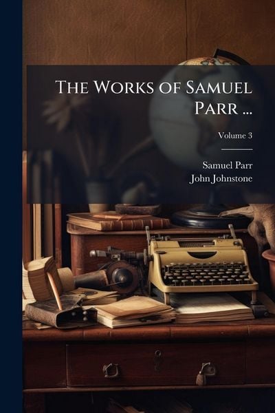 Produktbild: The Works of Samuel Parr ...