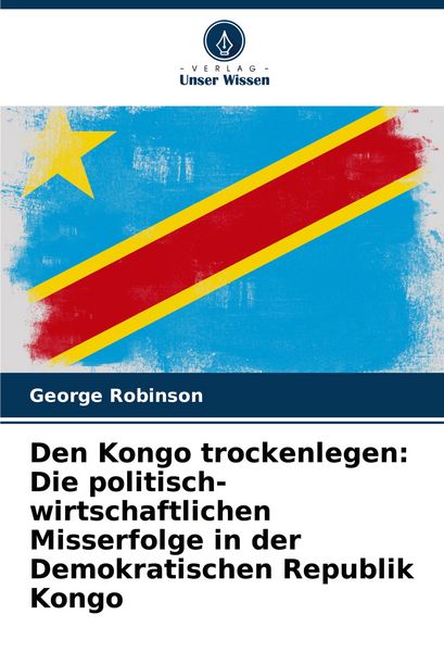 Produktbild: Den Kongo trockenlegen: Die politisch-wirtschaftlichen Misserfolge in der Demokratischen Republik Kongo