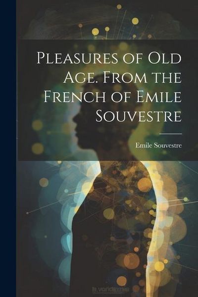 Produktbild: Pleasures of Old Age. From the French of Emile Souvestre