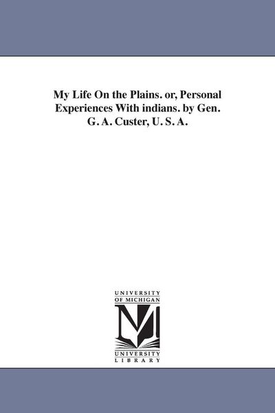 Produktbild: My Life On the Plains. or, Personal Experiences With indians. by Gen. G. A. Custer, U. S. A.
