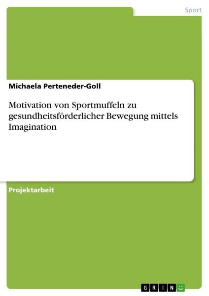 Motivation von Sportmuffeln zu gesundheitsförderlicher Bewegung mittels Imagination, Taschenbuch von Michaela Perteneder-Goll, GRIN, 9783668919570