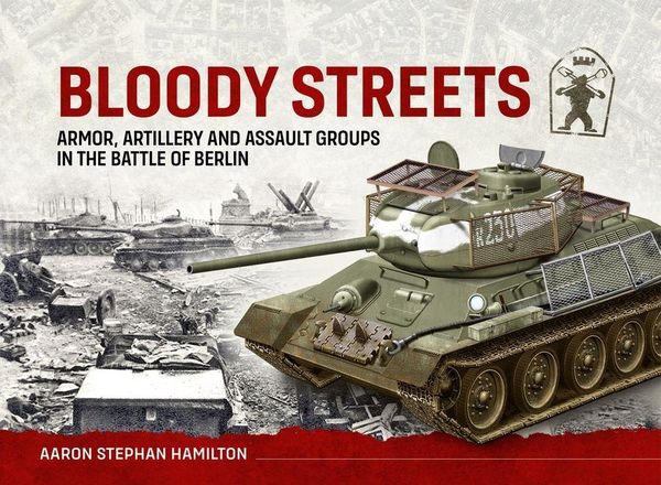 Produktbild: Bloody Streets: Armor, Artillery and Assault Groups in the Battle of Berlin