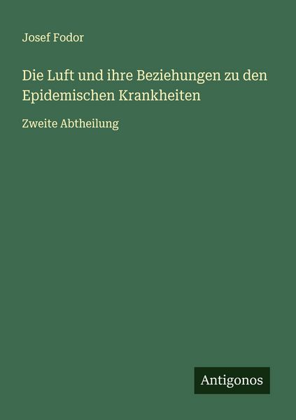 Die Luft und ihre Beziehungen zu den Epidemischen Krankheiten, Taschenbuch von Josef Fodor, Antigonos Verlag, 9783563184622