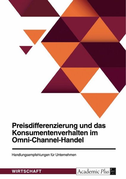 Preisdifferenzierung und das Konsumentenverhalten im Omni-Channel-Handel. Handlungsempfehlungen für Unternehmen, Taschenbuch von , GRIN, 9783346624796