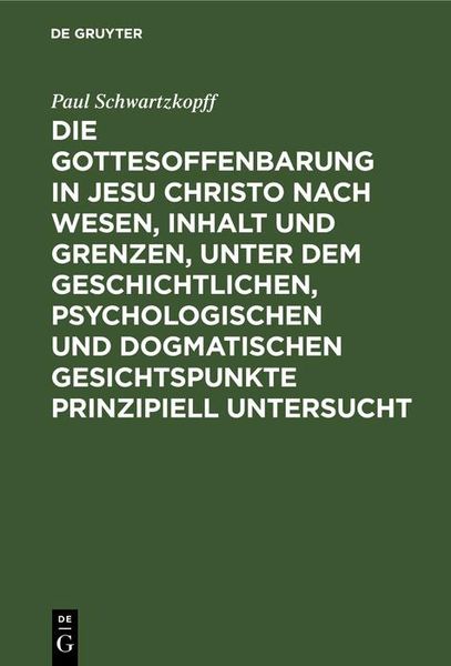Produktbild: Die Gottesoffenbarung in Jesu Christo nach Wesen, Inhalt und Grenzen, unter dem geschichtlichen, psychologischen und dogmatischen Gesichtspunkte prinz