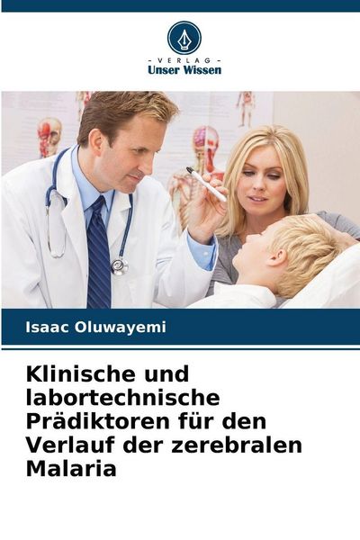 Klinische und labortechnische Prädiktoren für den Verlauf der zerebralen Malaria, Taschenbuch von Isaac Oluwayemi, Verlag Unser Wissen, 9786200709127