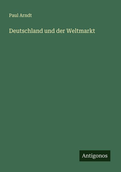 Deutschland und der Weltmarkt, Taschenbuch von Paul Arndt, Antigonos Verlag, 9783563164594
