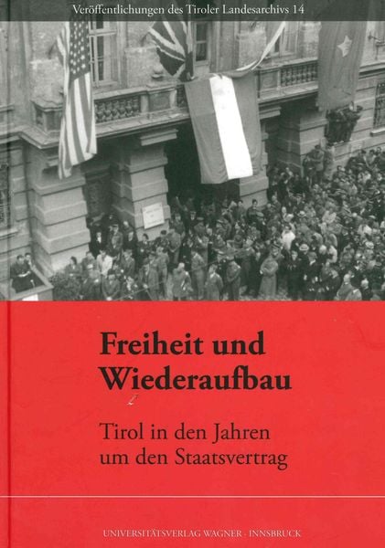 Produktbild: Freiheit und Wiederaufbau. Tirol in den Jahren um den Staatsvertrag